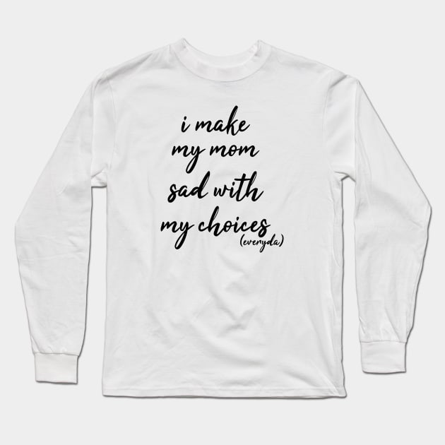 i make my mom sad with my choices everyday Long Sleeve T-Shirt by IRIS